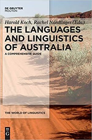 The Languages and Linguistics of Australia: A Comprehensive Guide by Harold Koch, Rachel Nordlinger