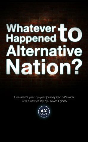 Whatever Happened to Alternative Nation? by Steven Hyden
