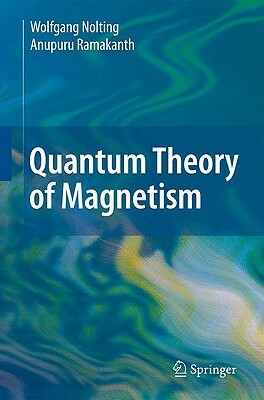 Quantum Theory of Magnetism by Anupuru Ramakanth, Wolfgang Nolting