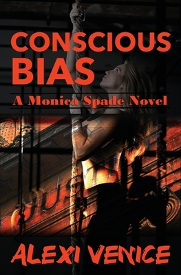 Conscious Bias: A Monica Spade Novel by Alexi Venice