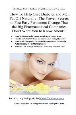 "How To Help Cure Diabetes and Melt Fat Off Naturally: The Proven Secrets to Fast, Easy, Permanent Change That the Big Pharmaceutical Companies Don't by Amber Rose