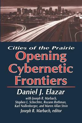 The Opening of the Cybernetic Frontier: Cities of the Prairie by Marshall DeRosa, Daniel Elazar