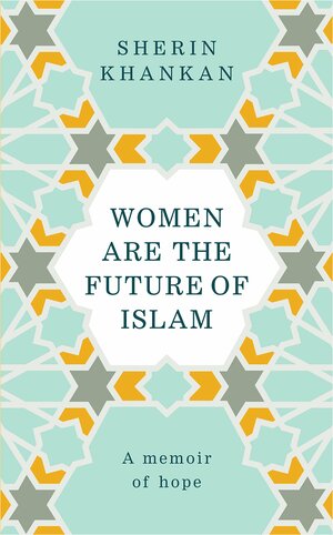 Women are the Future of Islam by Sherin Khankan