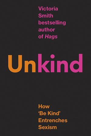 (Un)kind: How 'Be Kind' Entrenches Sexism by Victoria Smith