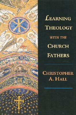 Learning Theology with the Church Fathers: The Clarity of Scripture by Christopher A. Hall