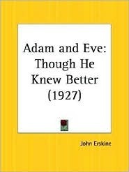 Adam and Eve: Though He Knew Better by John Erskine