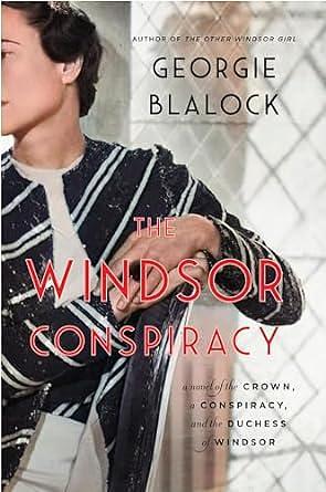 The Windsor Conspiracy: A Novel of the Crown, a Conspiracy and the Duchess of Windsor by Georgie Blalock, Georgie Blalock