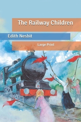 The Railway Children: Large Print by E. Nesbit