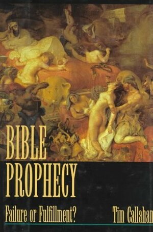 Bible Prophecy: Failure or Fulfillment? by Tim Callahan