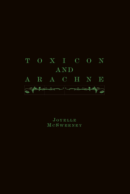 Toxicon and Arachne by Joyelle McSweeney