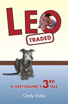 Leo Traded: A Greyhound's 3rd Tale by Cindy Victor