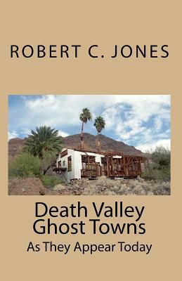 Death Valley Ghost Towns: As They Appear Today by Robert C. Jones