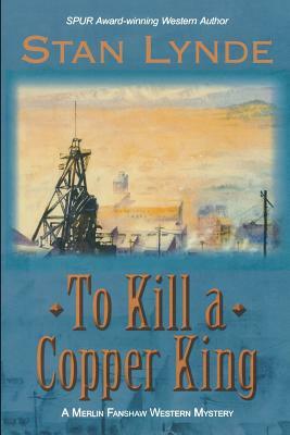 To Kill a Copper King: A Merlin Fanshaw Western Mystery by Stan Lynde