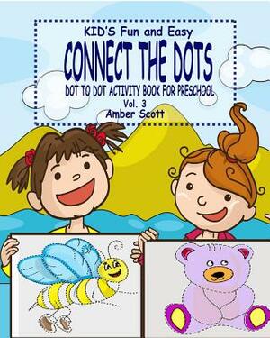 Kids Fun & Easy Connect The Dots - Vol. 3 ( Dot to Dot Activity Book For Preschool ) by Amber Scott