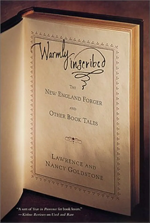 Warmly Inscribed: The New England Forger and Other Book Tales by Nancy Goldstone, Lawrence Goldstone