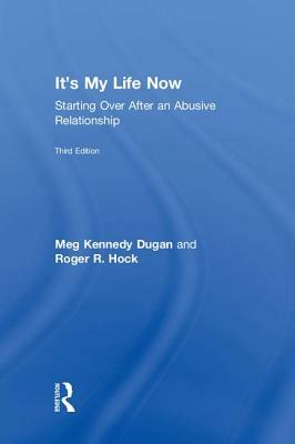 It's My Life Now: Starting Over After an Abusive Relationship by Meg Kennedy Dugan, Roger R. Hock
