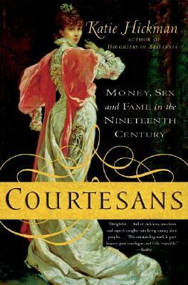 Courtesans: Money, Sex and Fame in the Nineteenth Century by Katie Hickman