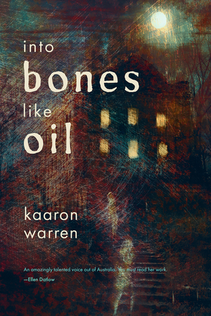 Into Bones like Oil by Kaaron Warren