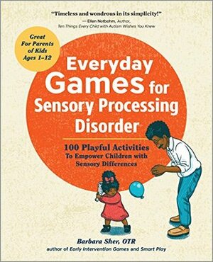 Everyday Games for Sensory Processing Disorder: 100 Playful Activities to Empower Children with Sensory Differences by Barbara Sher