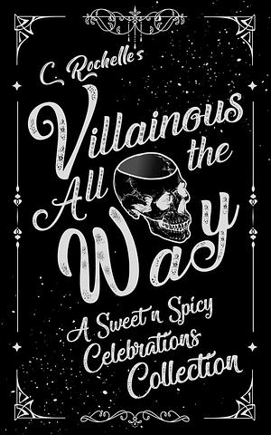 Villainous All the Way: A Sweet n Spicy Celebrations Collection by C. Rochelle