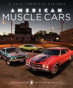 American Muscle Cars: A Full-Throttle History by Darwin Holmstrom