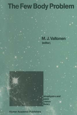 The Few Body Problem: Proceedings of the 96th Colloquium of the International Astronomical Union Held in Turku, Finland, June 14-19, 1987 by 