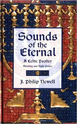 Sounds of the Eternal: A Celtic Psalter: Morning and Night Prayer by J. Philip Newell