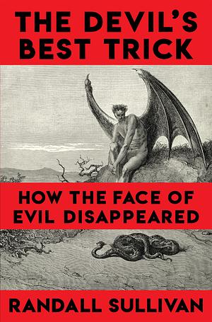 The Devil's Best Trick: How the Face of Evil Disappeared by Randall Sullivan, Randall Sullivan