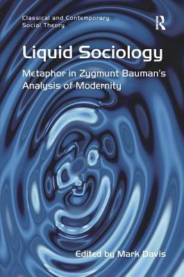 Liquid Sociology: Metaphor in Zygmunt Bauman S Analysis of Modernity by 