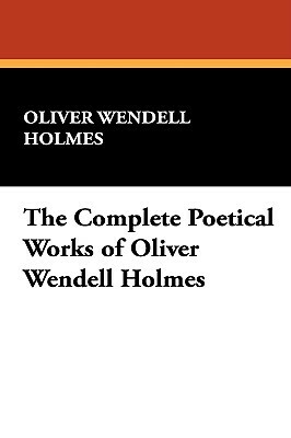 The Complete Poetical Works of Oliver Wendell Holmes by Oliver Wendell Holmes