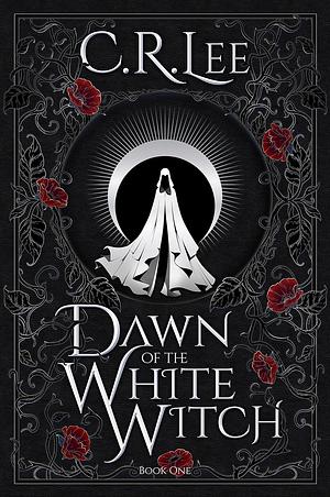 Dawn of the White Witch by C.R. Lee