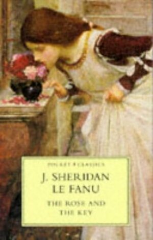 The Rose and the Key by J. Sheridan Le Fanu