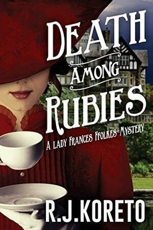 Death Among Rubies: A Lady Frances Ffolkes Mystery by R.J. Koreto