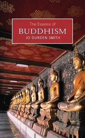 The Essence of Buddhism: An Illuminated Insight into One of the World's Major Religions by Jo Durden-Smith, Jo Durden-Smith