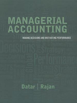 Managerial Accounting: Making Decisions and Motivating Performance by Madhav Rajan, Srikant Datar