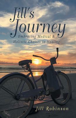 Jill's Journey: Embracing Medical & Holistic Choices to Healing by Jill Robinson