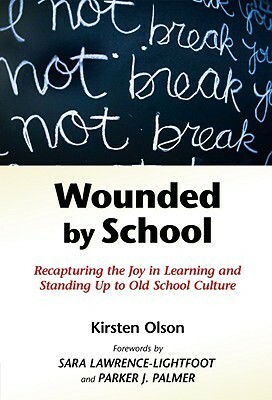 Wounded by School: Recapturing the Joy in Learning and Standing Up to Old School Culture by Kirsten Olson