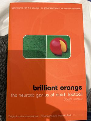 Brilliant Orange: The Neurotic Genius of Dutch Football by David Winner