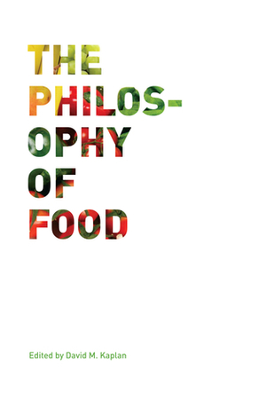 The Philosophy of Food by David M. Kaplan