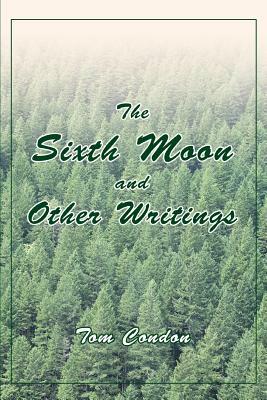 The Sixth Moon and Other Writings by Tom Condon