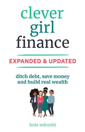 Clever Girl Finance: Ditch debt, save money and build real wealth by Bola Sokunbi