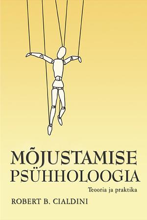 Mõjustamise psühholoogia. Teooria ja praktika by Robert B. Cialdini