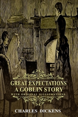 Great Expectations A Goblin Story: with original and illustrations by Charles Dickens