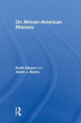 On African-American Rhetoric by Keith Gilyard, Adam J. Banks