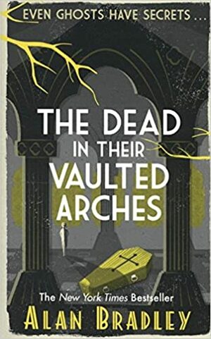 The Dead in Their Vaulted Arches by Alan Bradley