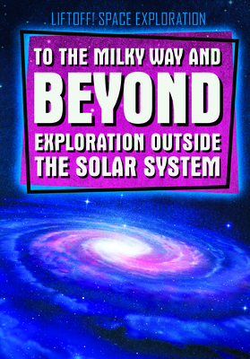 To the Milky Way and Beyond: Exploration Outside the Solar System by Charlie Light