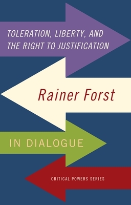 Toleration, Power and the Right to Justification: Rainer Forst in Dialogue by Rainer Forst
