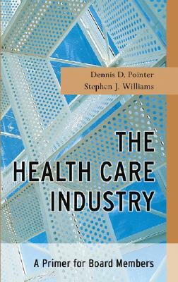The Health Care Industry: A Primer for Board Members by Stephen J. Williams, Dennis D. Pointer