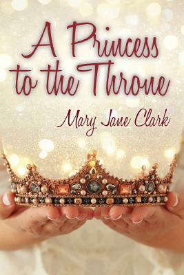 A Princess to the Throne by Mary Jane Clark