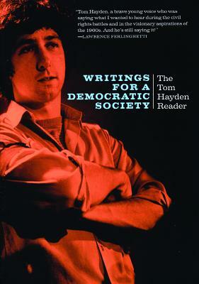 Writings for a Democratic Society: The Tom Hayden Reader by Tom Hayden